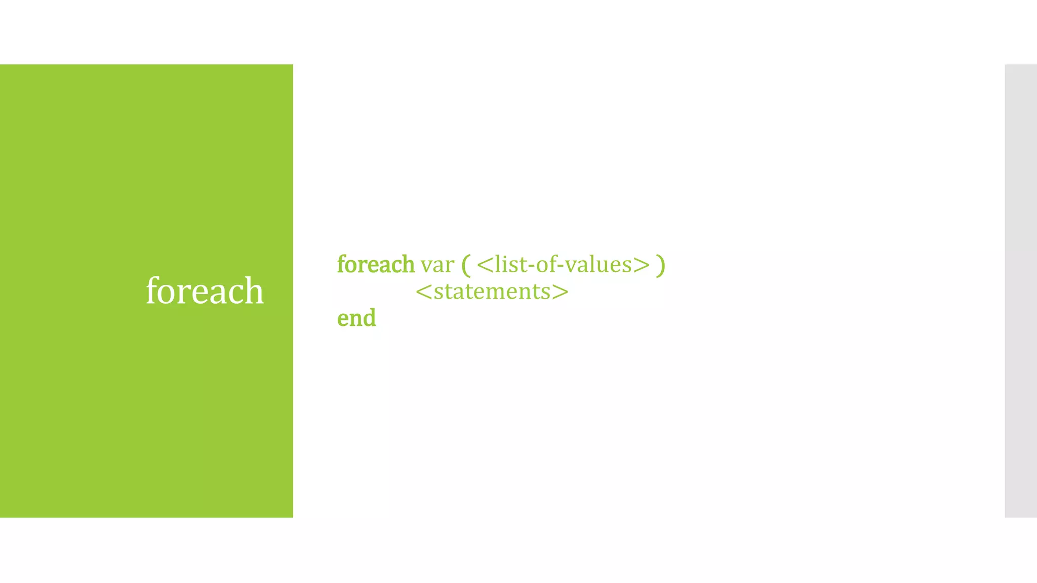 foreach
foreach var ( <list-of-values> )
<statements>
end
 