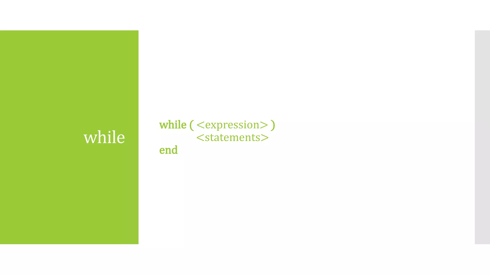 while
while ( <expression> )
<statements>
end
 