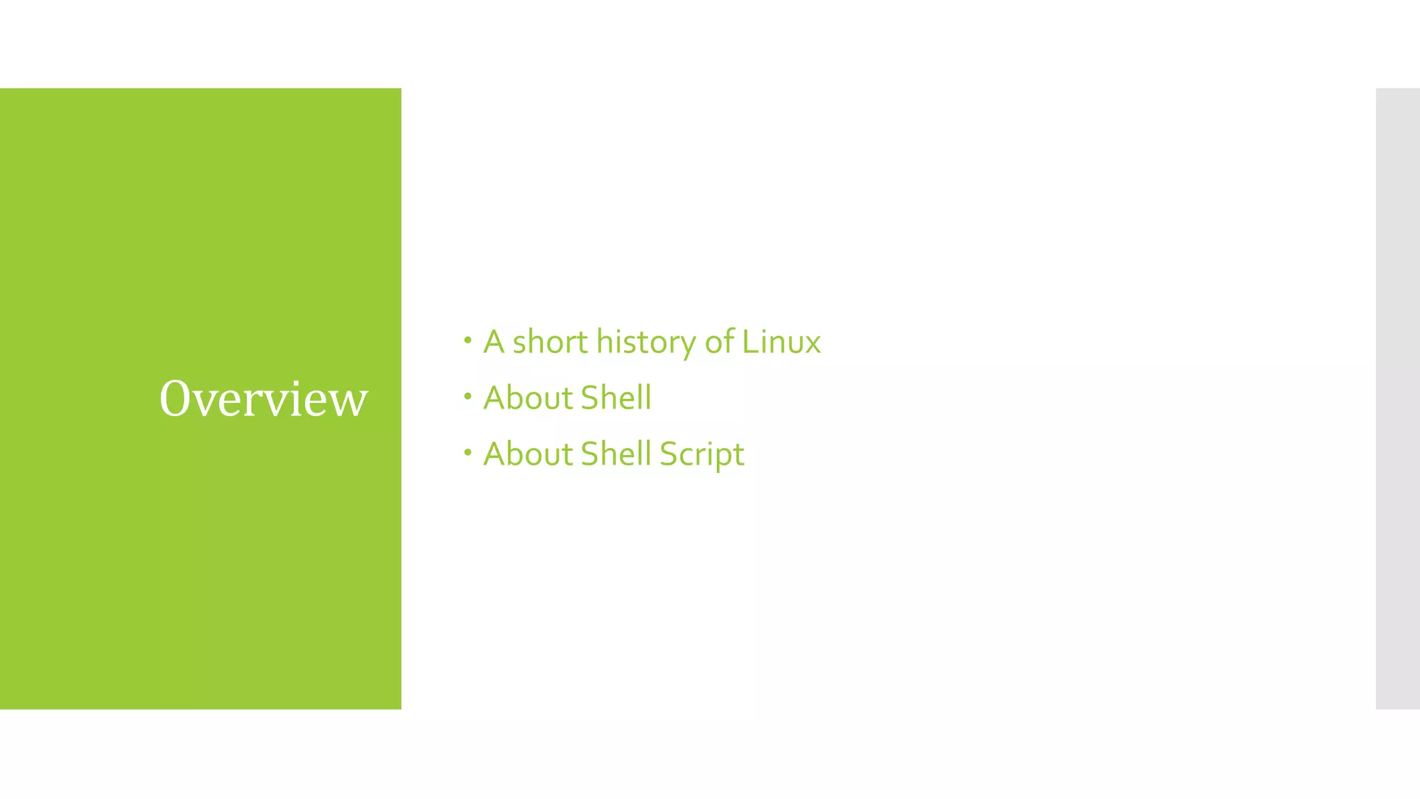 Overview
 A short history of Linux
 About Shell
 About Shell Script
 