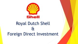 1
Royal Dutch Shell
&
Foreign Direct Investment
 