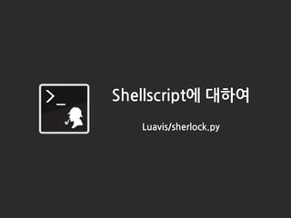 Shellscript에 대하여
Luavis/sherlock.py
 