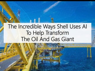 The Incredible Ways Shell Uses AI
To Help Transform
The Oil And Gas Giant
 