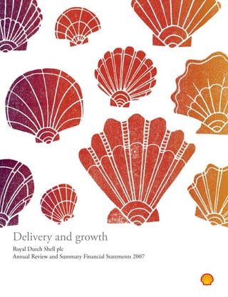 Delivery and growth
Royal Dutch Shell plc
Annual Review and Summary Financial Statements 2007
 