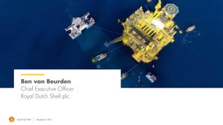 Royal Dutch Shell November 8, 2016
Ben van Beurden
Chief Executive Officer
Royal Dutch Shell plc
 