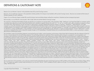 2Copyright of Royal Dutch Shell plc 13 March, 2014
DEFINITIONS & CAUTIONARY NOTE
Reserves: Our use of the term “reserves” in this presentation means SEC proved oil and gas reserves.
Resources: Our use of the term “resources” in this presentation includes quantities of oil and gas not yet classified as SEC proved oil and gas reserves. Resources are consistent with the Society of
Petroleum Engineers 2P and 2C definitions.
Organic: Our use of the term Organic includes SEC proved oil and gas reserves excluding changes resulting from acquisitions, divestments and year-average pricing impact.
Resources plays: our use of the term ‘resources plays’ refers to tight, shale and coal bed methane oil and gas acreage.
The companies in which Royal Dutch Shell plc directly and indirectly owns investments are separate entities. In this presentation “Shell”, “Shell group” and “Royal Dutch Shell” are sometimes used for
convenience where references are made to Royal Dutch Shell plc and its subsidiaries in general. Likewise, the words “we”, “us” and “our” are also used to refer to subsidiaries in general or to those
who work for them. These expressions are also used where no useful purpose is served by identifying the particular company or companies. ‘‘Subsidiaries’’, “Shell subsidiaries” and “Shell
companies” as used in this presentation refer to companies in which Royal Dutch Shell either directly or indirectly has control, by having either a majority of the voting rights or the right to exercise a
controlling influence. The companies in which Shell has significant influence but not control are referred to as “associated companies” or “associates” and companies in which Shell has joint control
are referred to as “jointly controlled entities”. In this presentation, associates and jointly controlled entities are also referred to as “equity-accounted investments”. The term “Shell interest” is used for
convenience to indicate the direct and/or indirect (for example, through our 23% shareholding in Woodside Petroleum Ltd.) ownership interest held by Shell in a venture, partnership or company,
after exclusion of all third-party interest.
This presentation contains forward-looking statements concerning the financial condition, results of operations and businesses of Royal Dutch Shell. All statements other than statements of historical
fact are, or may be deemed to be, forward-looking statements. Forward-looking statements are statements of future expectations that are based on management’s current expectations and
assumptions and involve known and unknown risks and uncertainties that could cause actual results, performance or events to differ materially from those expressed or implied in these statements.
Forward-looking statements include, among other things, statements concerning the potential exposure of Royal Dutch Shell to market risks and statements expressing management’s expectations,
beliefs, estimates, forecasts, projections and assumptions. These forward-looking statements are identified by their use of terms and phrases such as ‘‘anticipate’’, ‘‘believe’’, ‘‘could’’, ‘‘estimate’’,
‘‘expect’’, ‘‘intend’’, ‘‘may’’, ‘‘plan’’, ‘‘objectives’’, ‘‘outlook’’, ‘‘probably’’, ‘‘project’’, ‘‘will’’, ‘‘seek’’, ‘‘target’’, ‘‘risks’’, ‘‘goals’’, ‘‘should’’ and similar terms and phrases. There are a number of
factors that could affect the future operations of Royal Dutch Shell and could cause those results to differ materially from those expressed in the forward-looking statements included in this
presentation, including (without limitation): (a) price fluctuations in crude oil and natural gas; (b) changes in demand for Shell’s products; (c) currency fluctuations; (d) drilling and production results;
(e) reserves estimates; (f) loss of market share and industry competition; (g) environmental and physical risks; (h) risks associated with the identification of suitable potential acquisition properties and
targets, and successful negotiation and completion of such transactions; (i) the risk of doing business in developing countries and countries subject to international sanctions; (j) legislative, fiscal and
regulatory developments including potential litigation and regulatory measures as a result of climate changes; (k) economic and financial market conditions in various countries and regions; (l)
political risks, including the risks of expropriation and renegotiation of the terms of contracts with governmental entities, delays or advancements in the approval of projects and delays in the
reimbursement for shared costs; and (m) changes in trading conditions. All forward-looking statements contained in this presentation are expressly qualified in their entirety by the cautionary
statements contained or referred to in this section. Readers should not place undue reliance on forward-looking statements. Additional factors that may affect future results are contained in Royal
Dutch Shell’s 20-F for the year ended 31 December, 2013 (available at www.shell.com/investor and www.sec.gov ). These factors also should be considered by the reader. Each forward-looking
statement speaks only as of the date of this presentation, 13 March, 2014. Neither Royal Dutch Shell nor any of its subsidiaries undertake any obligation to publicly update or revise any forward-
looking statement as a result of new information, future events or other information. In light of these risks, results could differ materially from those stated, implied or inferred from the forward-
looking statements contained in this presentation. There can be no assurance that dividend payments will match or exceed those set out in this presentation in the future, or that they will be made at
all.
We use certain terms in this presentation, such as discovery potential, that the United States Securities and Exchange Commission (SEC) guidelines strictly prohibit us from including in filings with the
SEC. U.S. Investors are urged to consider closely the disclosure in our Form 20-F, File No 1-32575, available on the SEC website www.sec.gov. You can also obtain this form from the SEC by
calling 1-800-SEC-0330.
 