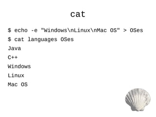cat
$ echo -e "WindowsnLinuxnMac OS" > OSes
$ cat languages OSes
Java
C++
Windows
Linux
Mac OS
 