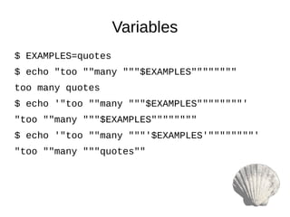 $ EXAMPLES=quotes
$ echo "too ""many """$EXAMPLES""""""""
too many quotes
$ echo '"too ""many """$EXAMPLES""""""""'
"too ""many """$EXAMPLES""""""""
$ echo '"too ""many """'$EXAMPLES'""""""""'
"too ""many """quotes""
Variables
 