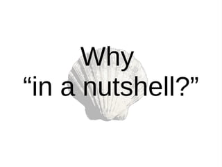 Why
“in a nutshell?”
 