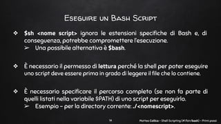 Matteo Collica - Shell Scripting (#!/bin/bash) - Primi passi
Eseguire un Bash Script
❖ $sh <nome script> ignora le estensi...