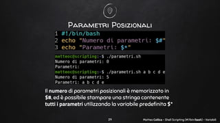 Matteo Collica - Shell Scripting (#!/bin/bash) - Variabili29
Il numero di parametri posizionali è memorizzato in
$#, ed è ...