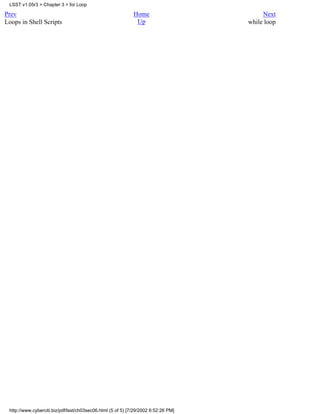 LSST v1.05r3 > Chapter 3 > for Loop

Prev                                                         Home                        Next
Loops in Shell Scripts                                        Up                    while loop




 http://www.cyberciti.biz/pdf/lsst/ch03sec06.html (5 of 5) [7/29/2002 6:52:26 PM]
 