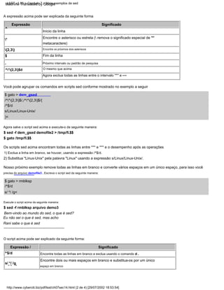 $ gato > rmblksp
O mesmo que acima
}<
^
O script acima pode ser explicado da seguinte forma:
Rani sabe o que é sed
{2,3}
$
Expressão
/^$/d
Nosso próximo exemplo remove todas as linhas em branco e converte vários espaços em um único espaço, para isso você
A expressão acima pode ser explicada da seguinte forma
*
/^*{2,3}$/,/^*{2,3}$/{
Os scripts sed acima encontram todas as linhas entre *** e *** e o desempenho após as operações
Encontre os próximos dois asteriscos
Você pode agrupar os comandos em scripts sed conforme mostrado no exemplo a seguir
$ sed -f rmblksp arquivo demo3
Encontre dois ou mais espaços em branco e substitua-os por um único
s/ */ /g<
Encontre o asterisco ou estrela ( remova o significado especial de '*'
^*{2,3}$d
$ sed -f dem_gsed demofile2 > /tmp/fi.$$
Agora salve o script sed acima e execute-o da seguinte maneira:
Início da linha
,
/^$/d
Expressão /
^$/d
Significado
s/Linux/Linux-Unix/
Significado
Próximo intervalo ou padrão de pesquisa
precisa do arquivo demofile3 . Escreva o script sed da seguinte maneira:
--------------------------------------------------
s/ */ /g
2) Substitua "Linux-Unix" pela palavra "Linux" usando a expressão s/Linux/Linux-Unix/.
Eu não sei o que é sed, mas acho
Bem-vindo ao mundo do sed, o que é sed?
$ gato > dem_gsed
Fim da linha
1) Exclua a linha em branco, se houver, usando a expressão /^$/d.
espaço em branco
Encontre todas as linhas em branco e exclua usando o comando d .
Agora exclua todas as linhas entre o intervalo *** e ***
metacaractere)
$ gato /tmp/fi.$$
Execute o script acima da seguinte maneira:
http://www.cyberciti.biz/pdf/lsst/ch07sec14.html (2 de 4) [29/07/2002 18:53:54]
LSST v1.05 > Capítulo 7 > Mais exemplos de sed
Machine Translated by Google
 