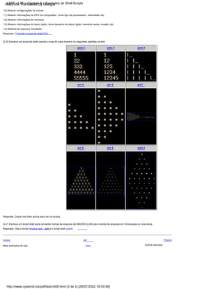 para 3
para 2
Resposta: Clique nos links acima para ver os scripts.
10) Mostrar configurações do mouse
para 4
Q.21.Escreva um script shell para converter nomes de arquivos de MAIÚSCULAS para nomes de arquivos em minúsculas ou vice-versa.
Resposta: Veja o script rename.awk - awk e o script shell up2sh .
Resposta: Consulte o script de shell Q19.
por 8
Próximo
Q.20.Escreva um script de shell usando o loop for para imprimir os seguintes padrões na tela
para 9
por7
Anterior
Outros recursos
13) Mostrar informações do disco rígido, como tamanho do disco rígido, memória cache, modelo, etc.
Mais exemplos de sed
14) Sistema de arquivos (montado)
11) Mostrar informações da CPU do computador, como tipo de processador, velocidade, etc.
por 5
por 8
Lar
12) Mostrar informações de memória
por 6
Acima
http://www.cyberciti.biz/pdf/lsst/ch08.html (3 de 3) [29/07/2002 18:53:58]
LSST v1.05 > Capítulo 8 > Exemplos de Shell Scripts
Machine Translated by Google
 