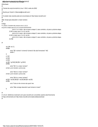 # 2) N1 é maior que n2 e n3, se sim # # # # # # #
então
echo "$n1 é o maior número"
#
fi
echo "Todos os três números são iguais" else
#
# Algo:
5) FIM
se [$n1 -gt $n2] && [$n1 -gt $n3]
#!/bin/bash
#
print n3 é o maior, não vá para a etapa 5, caso contrário, vá para a próxima etapa
#
print n2 é o maior, não vá para a etapa 5, caso contrário, vá para a próxima etapa
n1=$1
echo "$n3 é o maior número"
#
echo "$n2 é o maior número"
# ./ch.sh: referência vivek-tech.com para nixcraft.com convertida usando esta ferramenta
#
print n1 é o maior, não vá para a etapa 5, caso contrário, vá para a próxima etapa
saída 1
echo "$0: número1 número2 número3 não são fornecidos" >&2
# Escrito por Vivek G. Gitevivek@nixcraft.com>
#
elif [$n2 -gt $n1] && [$n2 -gt $n3] então
#
# Tutorial de script de shell do Linux 1.05r3, verão de 2002
# 1) INÍCIO: Considere três números como n1,n2,n3.
se [ $# -ne 3 ]
então
echo "Não consigo descobrir qual número é maior"
n3=$3
então
4) N3 é maior que n1 e n2, se sim
n2=$2
elif [$1 -eq $2] && [$1 -eq $3] && [$2 -eq $3]
#Q2. Script para descobrir o maior número
# Veja a ferramenta em http://www.nixcraft.com/uniqlinuxfeatures/tools/
# A versão mais recente pode ser encontrada em http://www.nixcraft.com/
3) N2 é maior que n1 e n3, se sim
fi
elif [$n3 -gt $n1] && [$n3 -gt $n2] então
http://www.cyberciti.biz/pdf/lsst/scripts/q2
http://www.cyberciti.biz/pdf/lsst/scripts/q2 [29/07/2002 18:54:27]
Machine Translated by Google
 