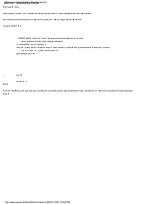 "
2) Iniciar While Loop 3) Verifique, o
valor de i é zero, se sim, vá para a etapa 5, caso contrário, continue com a próxima etapa 4) imprima i, diminua i
por 1 (ou seja, i = i-1 para ir para zero) e vá
para a etapa 3 5) FIM
i=`expr $i - 1`
feito #
# ./ch.sh: referência vivek-tech.com para nixcraft.com convertida usando esta ferramenta # Veja a ferramenta em http://www.nixcraft.com/uniqlinuxfeatures/
tools/ #
quero começar de outro valor coloque esse valor)
eco "$i
1) START: defina o valor de i como 5 (já que queremos começar em 5, se você
#!/bin/bash # # Linux
Shell Scripting Tutorial 1.05r3, Summer-2002 # # Escrito por Vivek G. Gite <vivek@nixcraft.com> # # A versão
mais recente pode ser encontrada em http://www.nixcraft.com / # # Q3 # Algo: # # # # # # # # # i=5
enquanto test $i != 0 do
http://www.cyberciti.biz/pdf/lsst/scripts/q3 [29/07/2002 18:54:33]
http://www.cyberciti.biz/pdf/lsst/scripts/q3
Machine Translated by Google
 