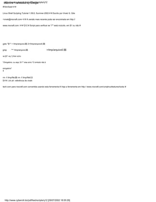 fi
grep
se [$? -eq 1] then echo
"Obrigatório, ou seja, $1/*" else echo "O símbolo não é
obrigatório"
rm -f /tmp/file.$$ rm -f /tmp/file0.$
$ # # ./ch.sh: referência de vivek-
tech.com para nixcraft.com convertida usando esta ferramenta # Veja a ferramenta em http:/ /www.nixcraft.com/uniqlinuxfeatures/tools/ #
"*" /tmp/arquivo.$$ >/tmp/arquivo0.$$
gato "$1" > /tmp/arquivo.$$ 2>/tmp/arquivo0.$$
#!/bin/bash # #
Linux Shell Scripting Tutorial 1.05r3, Summer-2002 # # Escrito por Vivek G. Gite
<vivek@nixcraft.com> # # A versão mais recente pode ser encontrada em http://
www.nixcraft.com / # # Q12 # Script para verificar se "/*" está incluído, em $1 ou não #
http://www.cyberciti.biz/pdf/lsst/scripts/q12 [29/07/2002 18:55:29]
http://www.cyberciti.biz/pdf/lsst/scripts/q12
Machine Translated by Google
 