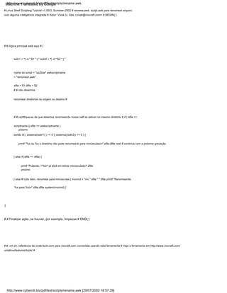 http://www.cyberciti.biz/pdf/lsst/scripts/rename.awk [29/07/2002 18:57:29]
http://www.cyberciti.biz/pdf/lsst/scripts/rename.awk
printf "%s ou %s o diretório não pode renomeá-lo para minúsculasn",sfile,dfile next # continua com a próxima gravação
senão if( ( sistema(isdir1) ) == 0 || sistema((isdir2)) == 0 ) {
# Linux Shell Scripting Tutorial v1.05r3, Summer-2002 # rename.awk: script awk para renomear arquivo
com alguma inteligência integrada # Autor: Vivek G. Gite <vivek@nixcraft.com> # BEGIN{ }
} else if (sfile == dfile) {
# # certifique-se de que estamos renomeando nosso self se estiver no mesmo diretório # if ( sfile ==
scriptname || sfile == awkscriptname )
# # Finalizar ação, se houver, por exemplo, limpezas # END{ }
próximo
# # ./ch.sh: referência de vivek-tech.com para nixcraft.com convertida usando esta ferramenta # Veja a ferramenta em http://www.nixcraft.com/
uniqlinuxfeatures/tools/ #
} else # tudo bem, renomeie para minúsculas { mvcmd = "mv " sfile " " dfile printf "Renomeando
%s para %sn",sfile,dfile system(mvcmd) }
nome do script = "up2low" awkscriptname
= "renomear.awk"
sfile = $1 dfile = $2
# # não devemos
renomear diretórios na origem ou destino #
# # lógica principal está aqui # {
printf "Pulando, "%s" já está em letras minúsculasn",sfile
}
isdir1 = "[ -d " $1 " ] " isdir2 = "[ -d " $2 " ] "
próximo
Machine Translated by Google
 