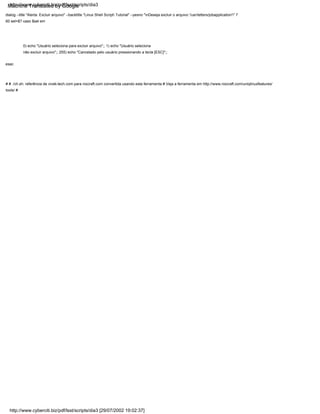 0) echo "Usuário seleciona para excluir arquivo";; 1) echo "Usuário seleciona
não excluir arquivo";; 255) echo "Cancelado pelo usuário pressionando a tecla [ESC]";;
esac
dialog --title "Alerta: Excluir arquivo" --backtitle "Linux Shell Script Tutorial" --yesno "nDeseja excluir o arquivo '/usr/letters/jobapplication'" 7
60 sel=$? caso $sel em
# # ./ch.sh: referência de vivek-tech.com para nixcraft.com convertida usando esta ferramenta # Veja a ferramenta em http://www.nixcraft.com/uniqlinuxfeatures/
tools/ #
http://www.cyberciti.biz/pdf/lsst/scripts/dia3 [29/07/2002 19:02:37]
http://www.cyberciti.biz/pdf/lsst/scripts/dia3
Machine Translated by Google
 