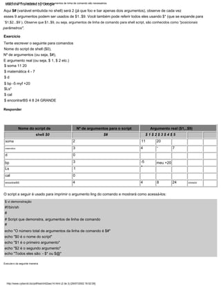 O script a seguir é usado para imprimir o argumento ling do comando e mostrará como acessá-los:
#
matemática
$ cal
Aqui $# (variável embutida no shell) será 2 (já que foo e bar apenas dois argumentos), observe de cada vez
Nº de argumentos para o script
$#
1
Nº de argumentos (ou seja, $#),
4 GRANDE
$ matemática 4 - 7
11
echo "Todos eles são: - $* ou $@"
-5
2
parâmetros".
encontrarBS
3
Nome do script de shell ($0),
-
Nome do script de
shell $0
echo "O número total de argumentos da linha de comando é $#"
$ 1 $ 2 $ 3 $ 4 $ 5
`$1,$2...$9`). Observe que $1..$9, ou seja, argumentos de linha de comando para shell script, são conhecidos como "posicionais
meu +20
24
4
#!/bin/sh
soma
$Ls*
echo "$2 é o segundo argumento"
cal
Tente escrever o seguinte para comandos
0
$ soma 11 20
#
7
Responder
echo "$1 é o primeiro argumento"
Ls
Argumento real ($1,..$9)
esses 9 argumentos podem ser usados de $1..$9. Você também pode referir todos eles usando $* (que se expande para
20
$ bp -5 myf +20
$ vi demonstração
# Script que demonstra, argumentos de linha de comando
$ encontrarBS 4 8 24 GRANDE
d
8
0
E argumento real (ou seja, $ 1, $ 2 etc.)
4
$ d
echo "$0 é o nome do script"
bp
*
3
Exercício
Execute-o da seguinte maneira
http://www.cyberciti.biz/pdf/lsst/ch02sec14.html (2 de 3) [29/07/2002 18:52:05]
LSST v1.05r3 > Capítulo 2 > Por que argumentos de linha de comando são necessários
Machine Translated by Google
 