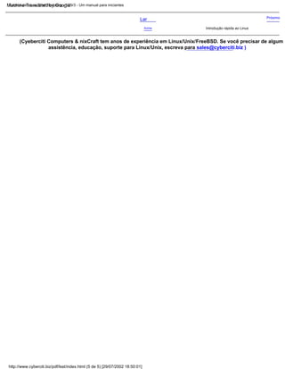 (Cyeberciti Computers & nixCraft tem anos de experiência em Linux/Unix/FreeBSD. Se você precisar de algum
assistência, educação, suporte para Linux/Unix, escreva para sales@cyberciti.biz )
http://www.cyberciti.biz/pdf/lsst/index.html (5 de 5) [29/07/2002 18:50:01]
Tutorial de Linux Shell Scripting v1.05r3 - Um manual para iniciantes
Lar Próximo
Acima Introdução rápida ao Linux
Machine Translated by Google
 