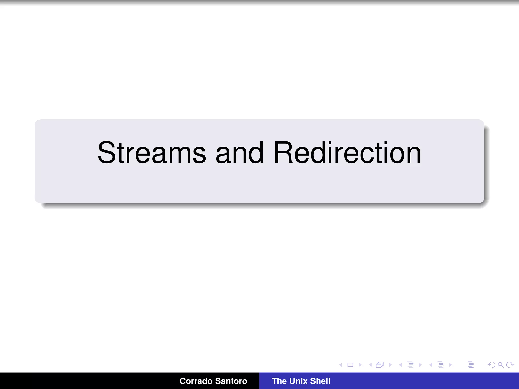 Streams and Redirection
Corrado Santoro The Unix Shell
 