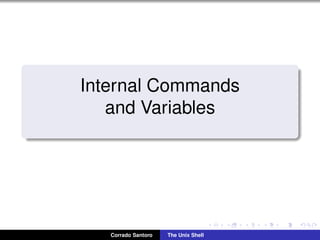 Internal Commands
and Variables
Corrado Santoro The Unix Shell
 