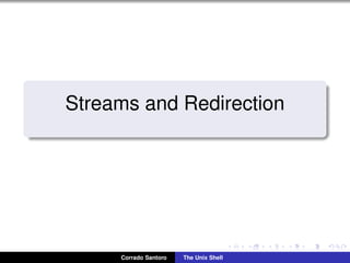 Streams and Redirection
Corrado Santoro The Unix Shell
 