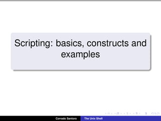 Scripting: basics, constructs and
examples
Corrado Santoro The Unix Shell
 