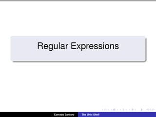 Regular Expressions
Corrado Santoro The Unix Shell
 