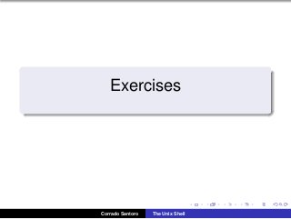 Exercises
Corrado Santoro The Unix Shell
 
