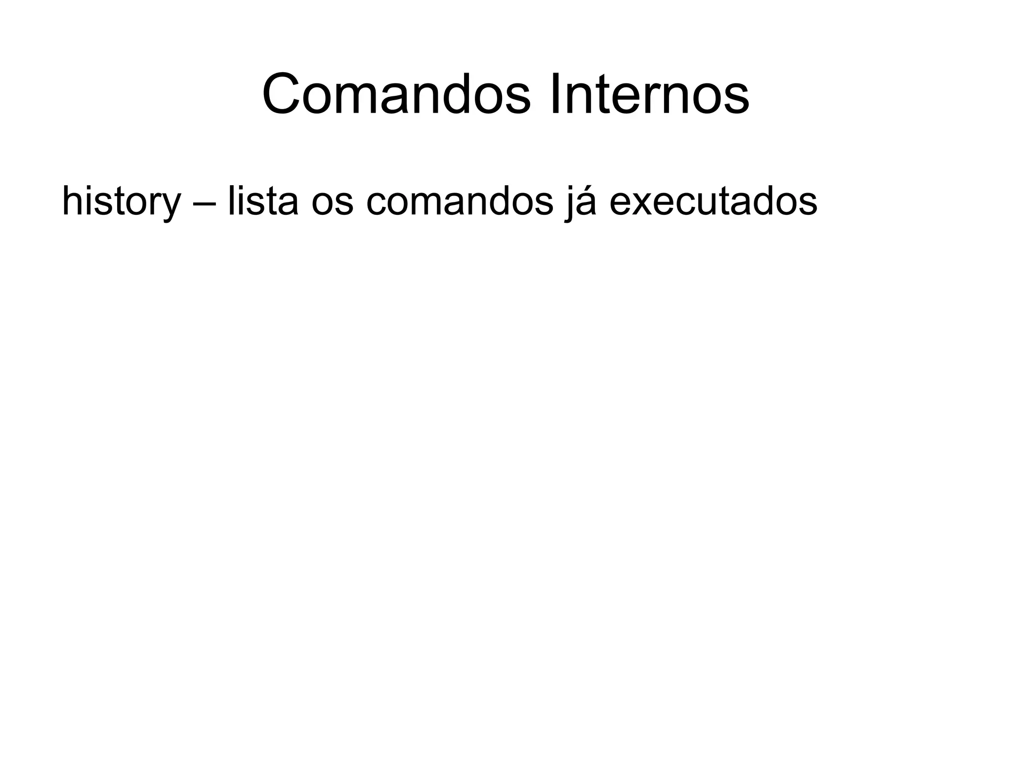 Comandos Internos Após a suspensão de um aplicativo (Ctrl-Z) fg -> (foregound) retoma a execução em primeiro planto 