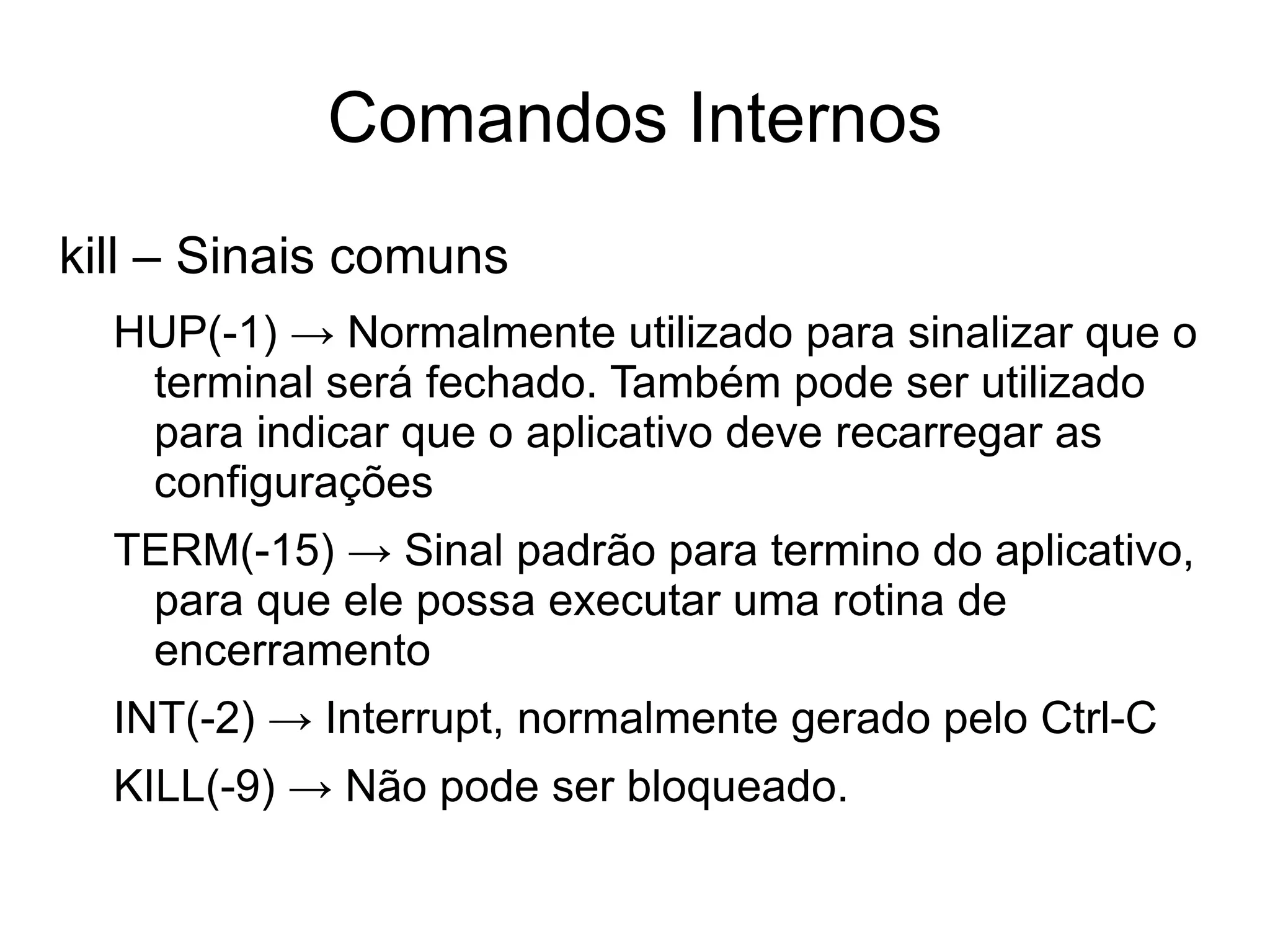 Comandos Internos Source – executa comandos no mesmo shell source x.sh -> le o arquivo x.sh e executa o seu conteúdo 