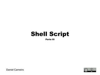 Daniel Carneiro
Shell Script
Parte III
 