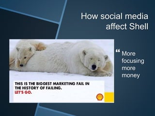 How social media
affect Shell
More
focusing
more
money