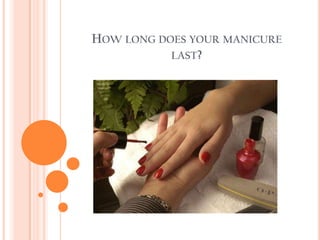 How long does your manicure last? 