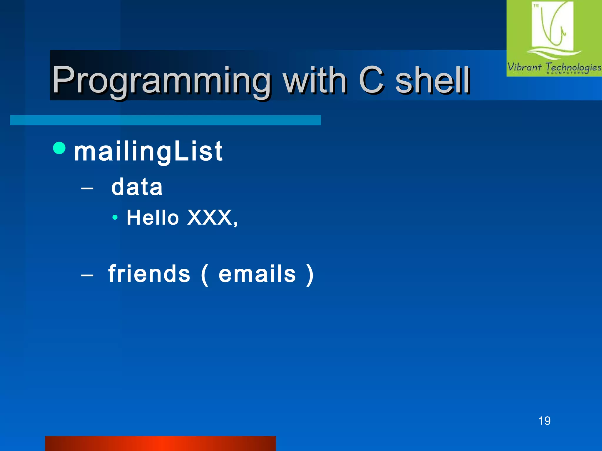 19 
PPrrooggrraammmmiinngg wwiitthh CC sshheellll 
mailingList 
– data 
• Hello XXX, 
– friends ( emails ) 
 
