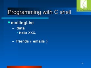 19 
PPrrooggrraammmmiinngg wwiitthh CC sshheellll 
mailingList 
– data 
• Hello XXX, 
– friends ( emails ) 
 