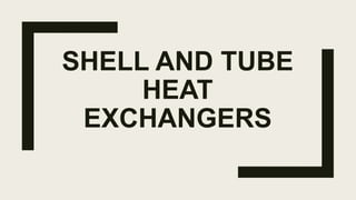 SHELL AND TUBE
HEAT
EXCHANGERS
 