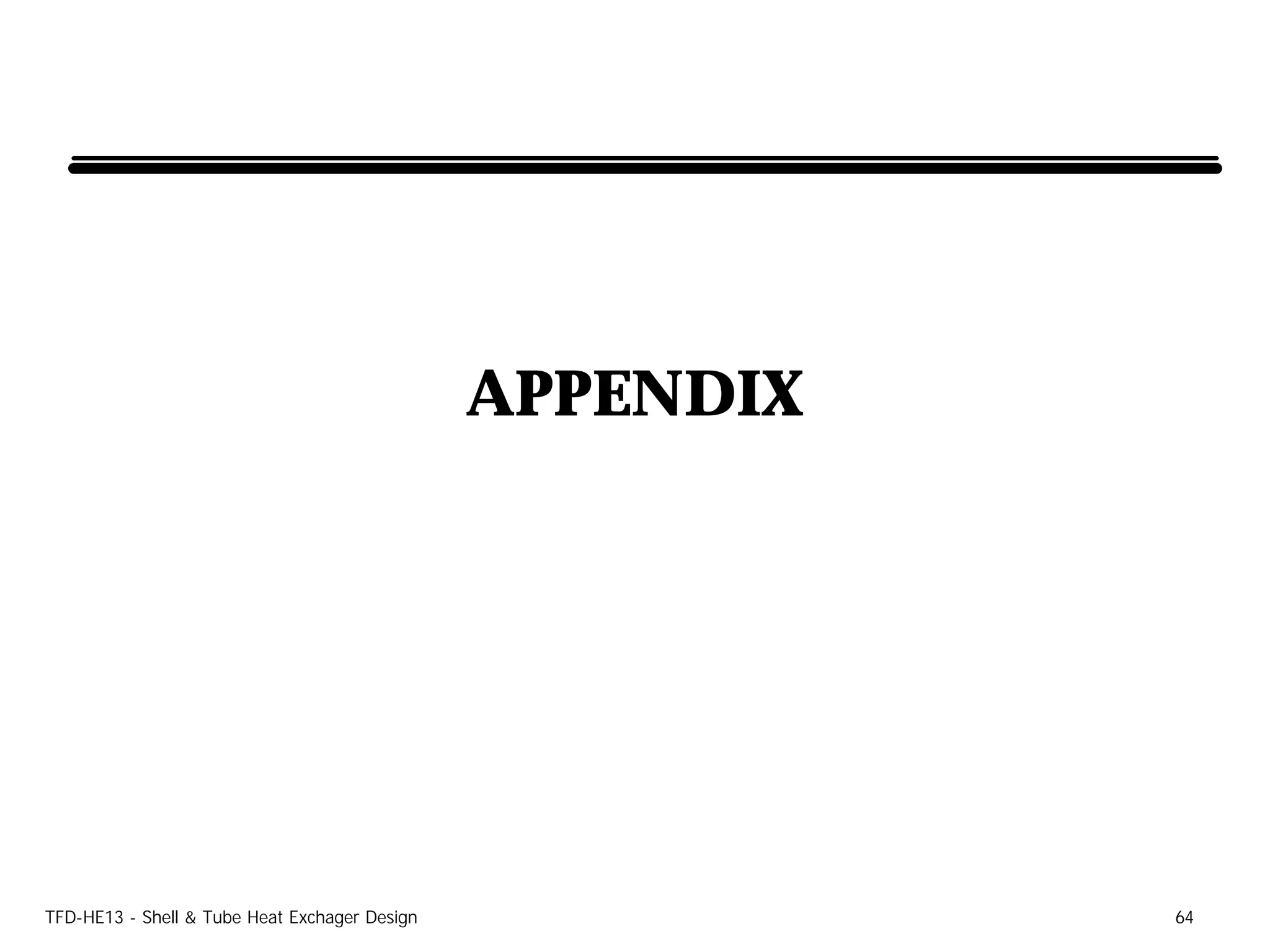 APPENDIX




TFD-HE13 - Shell & Tube Heat Exchager Design              64
 