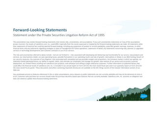 Forward-Looking Statements
​This presentation may contain forward-looking statements that involve risks, uncertainties, and assumptions. If any such uncertainties materialize or if any of the assumptions
proves incorrect, the results of salesforce.com, inc. could differ materially from the results expressed or implied by the forward-looking statements we make. All statements other
than statements of historical fact could be deemed forward-looking, including any projections of product or service availability, subscriber growth, earnings, revenues, or other
financial items and any statements regarding strategies or plans of management for future operations, statements of belief, any statements concerning new, planned, or upgraded
services or technology developments and customer contracts or use of our services.
​The risks and uncertainties referred to above include – but are not limited to – risks associated with developing and delivering new functionality for our service, new products and
services, our new business model, our past operating losses, possible fluctuations in our operating results and rate of growth, interruptions or delays in our Web hosting, breach of
our security measures, the outcome of any litigation, risks associated with completed and any possible mergers and acquisitions, the immature market in which we operate, our
relatively limited operating history, our ability to expand, retain, and motivate our employees and manage our growth, new releases of our service and successful customer
deployment, our limited history reselling non-salesforce.com products, and utilization and selling to larger enterprise customers. Further information on potential factors that
could affect the financial results of salesforce.com, inc. is included in our annual report on Form 10-K for the most recent fiscal year and in our quarterly report on Form 10-Q for
the most recent fiscal quarter. These documents and others containing important disclosures are available on the SEC Filings section of the Investor Information section of our
Web site.
​Any unreleased services or features referenced in this or other presentations, press releases or public statements are not currently available and may not be delivered on time or
at all. Customers who purchase our services should make the purchase decisions based upon features that are currently available. Salesforce.com, inc. assumes no obligation and
does not intend to update these forward-looking statements.
​Statement under the Private Securities Litigation Reform Act of 1995
 