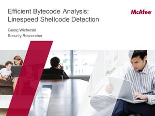 Efficient Bytecode Analysis:
Linespeed Shellcode Detection
Georg Wicherski
Security Researcher
 