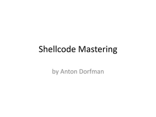 Shellcode Mastering
by Anton Dorfman
 