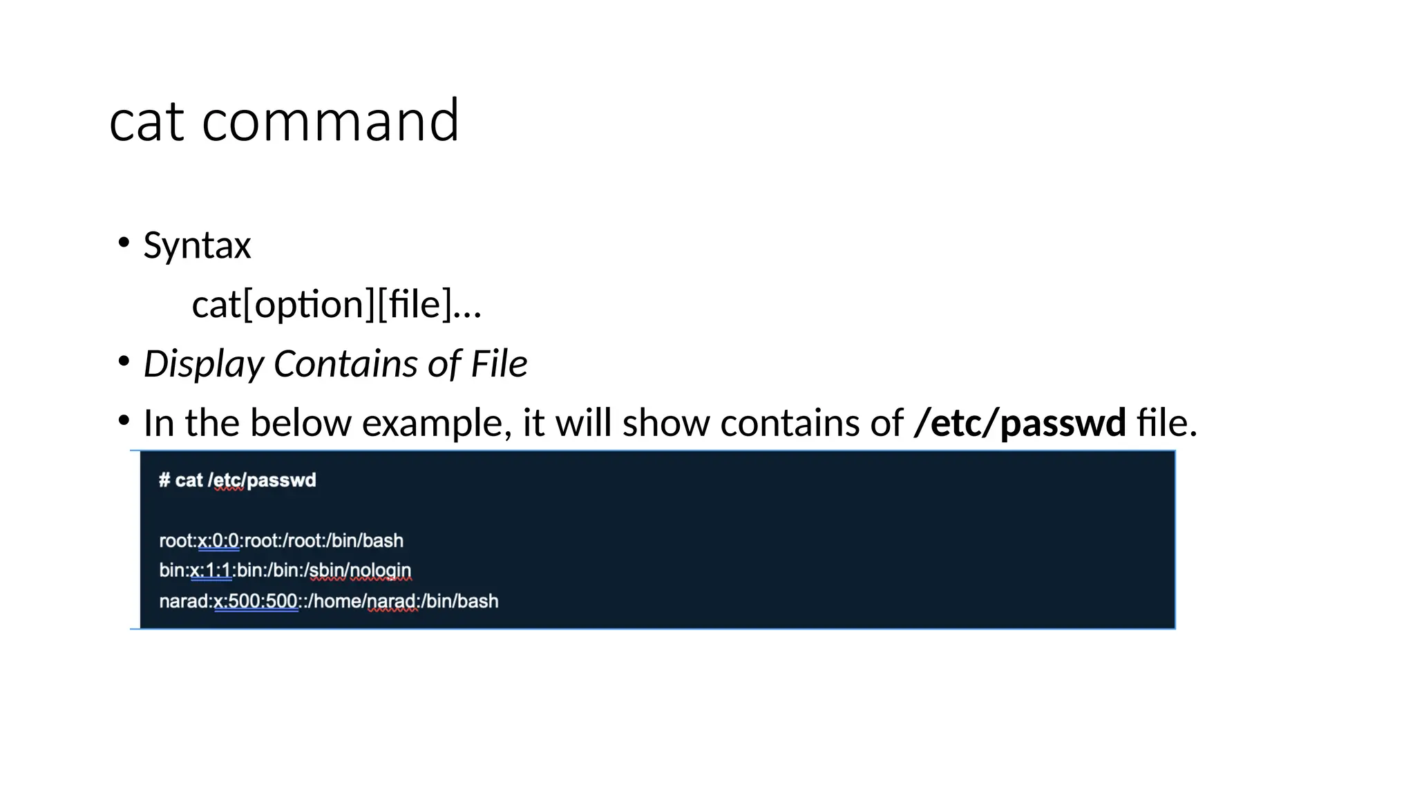 cat command
• Syntax
cat[option][file]…
• Display Contains of File
• In the below example, it will show contains of /etc/passwd file.
 