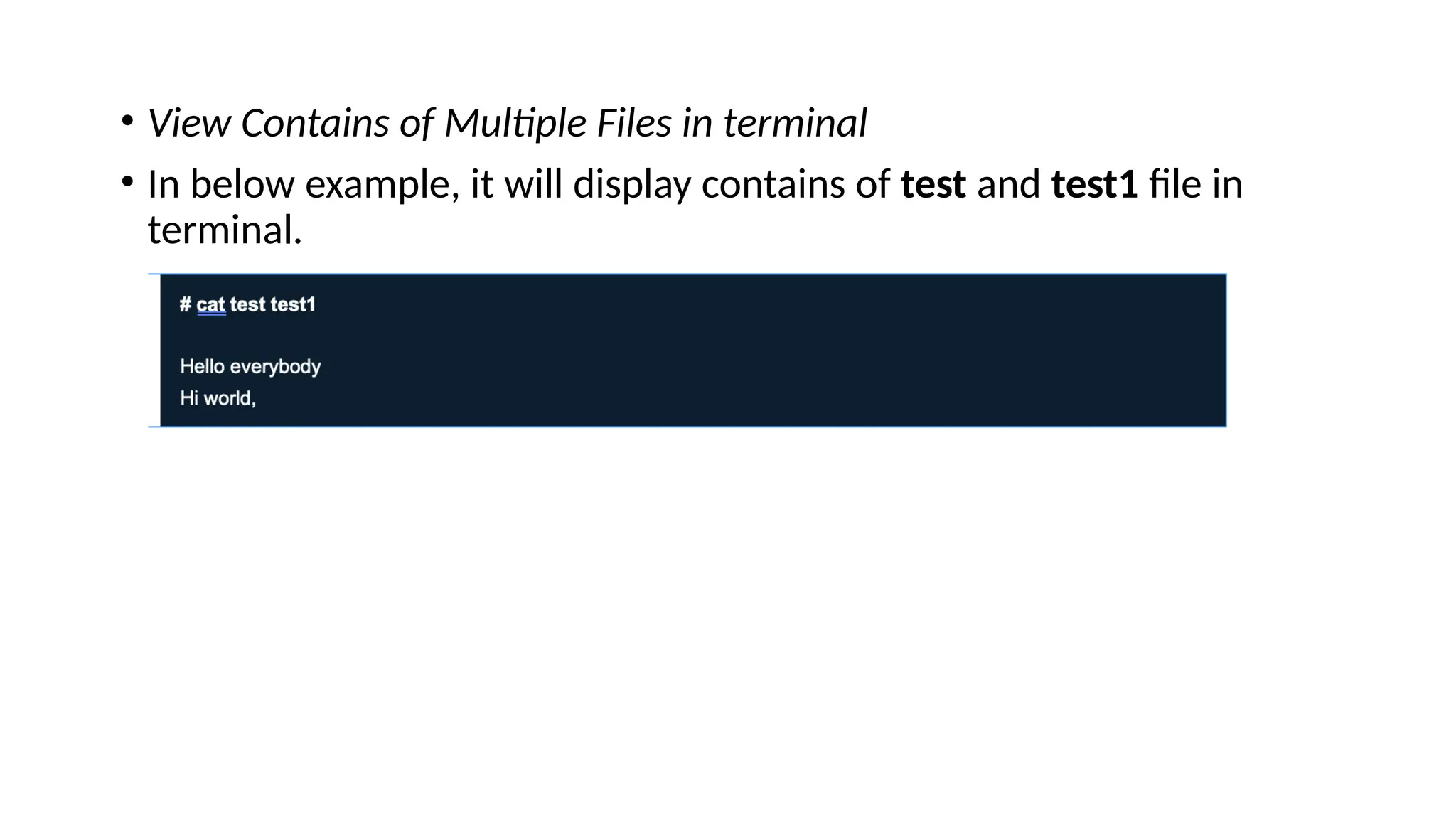 • View Contains of Multiple Files in terminal
• In below example, it will display contains of test and test1 file in
terminal.
 