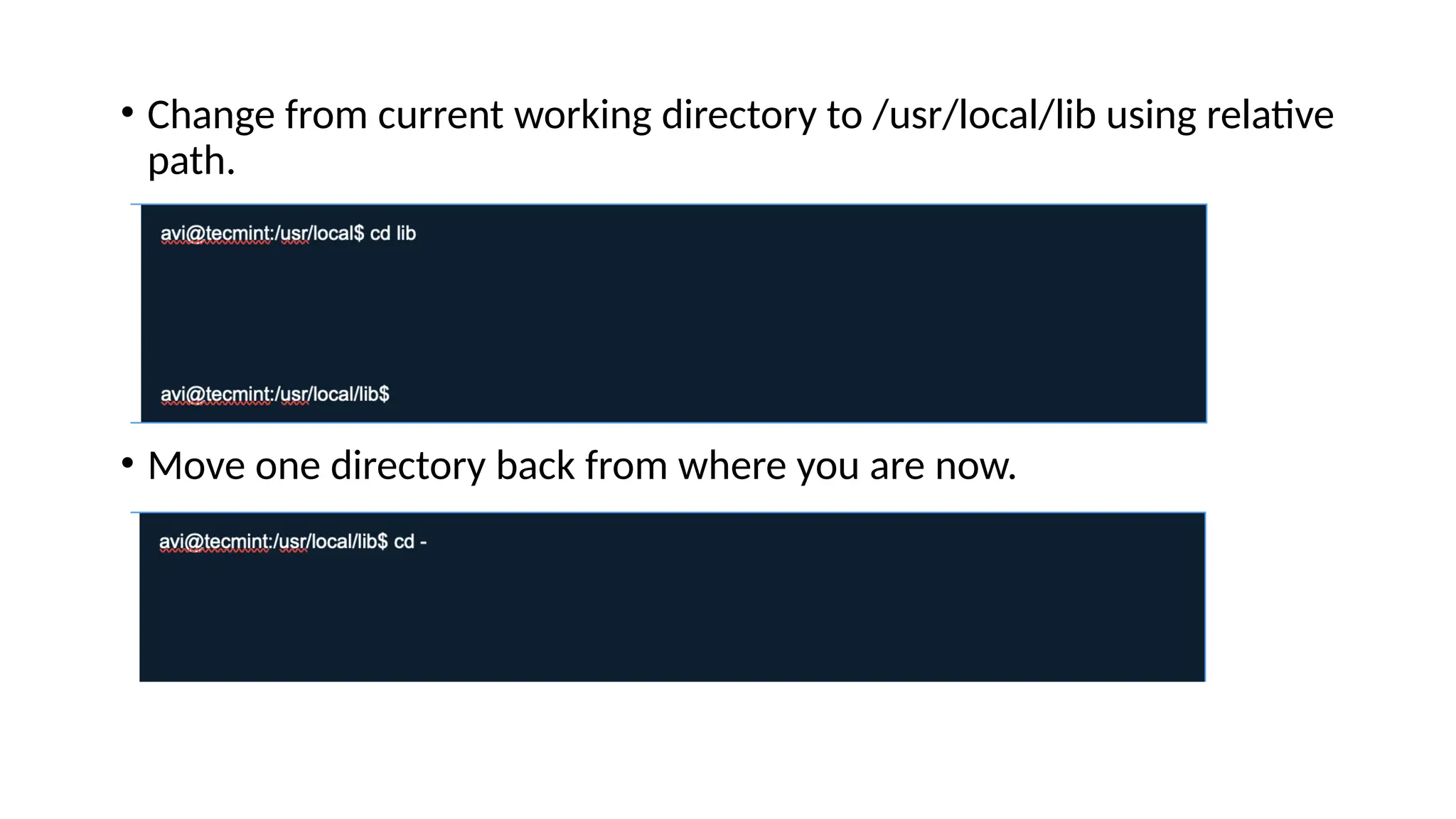 • Change from current working directory to /usr/local/lib using relative
path.
• Move one directory back from where you are now.
 