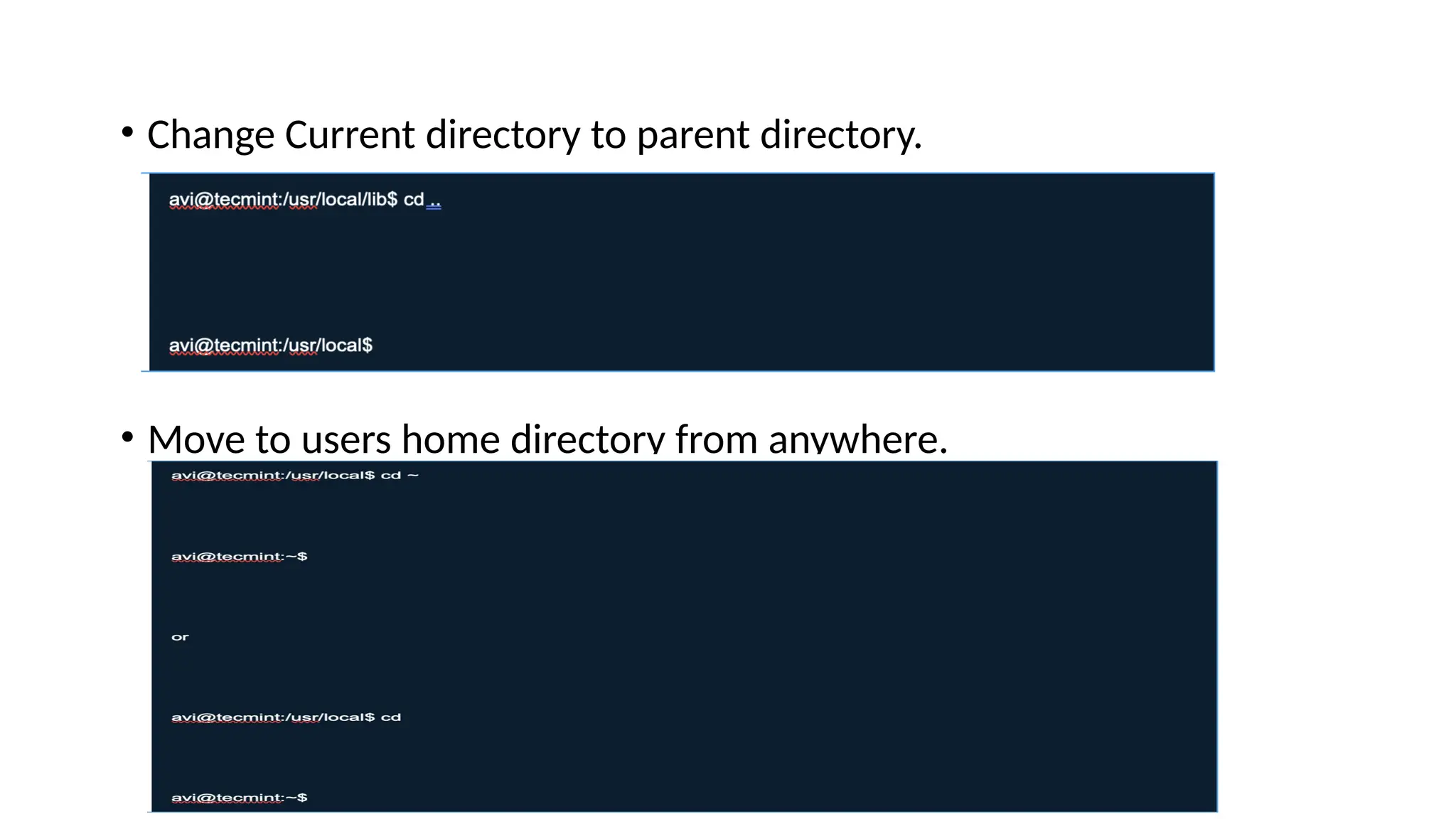 • Change Current directory to parent directory.
• Move to users home directory from anywhere.
 