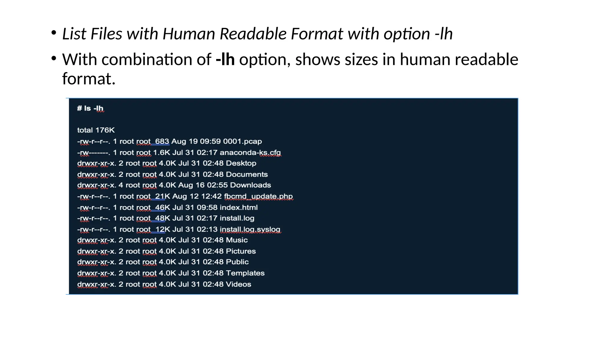 • List Files with Human Readable Format with option -lh
• With combination of -lh option, shows sizes in human readable
format.
 