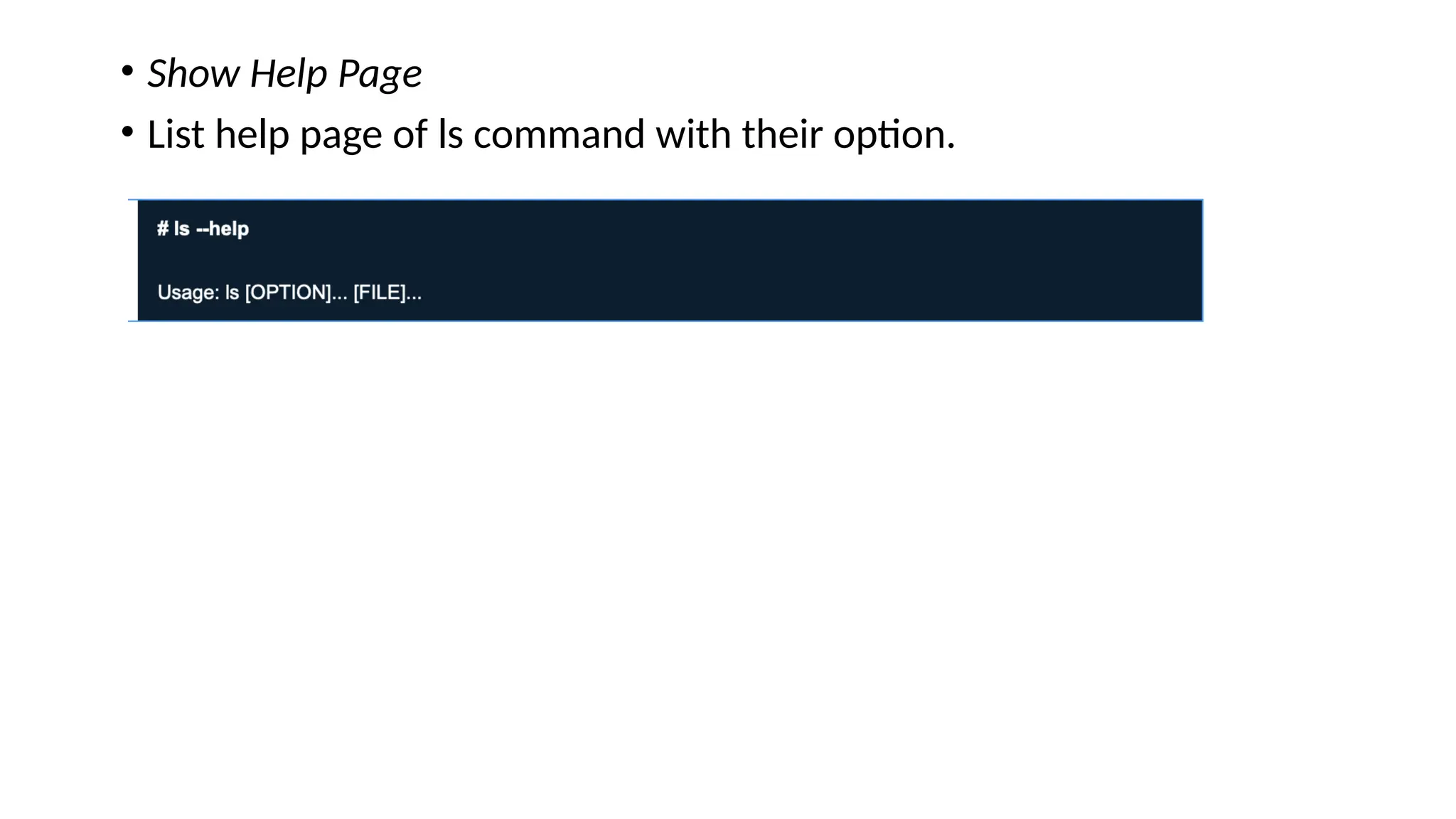 • Show Help Page
• List help page of ls command with their option.
 