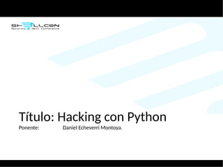 Título: Hacking con Python
Ponente: Daniel Echeverri Montoya.
 