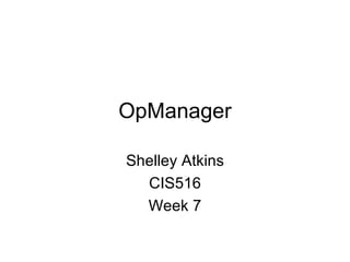 OpManager Shelley Atkins CIS516 Week 7 
